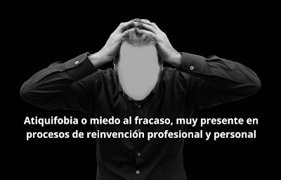 Atiquifobia o miedo al fracaso, muy presente en procesos de reinvención profesional y personal Atiquifobia o miedo al fracaso, muy presente en procesos de reinvención profesional y personal