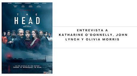 ENTREVISTA CON KATHARINE O´DONNELLY, JOHN LYNCH Y OLIVIA MORRIS (POR THE HEAD)