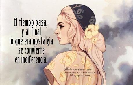 Esta tarde les dejo una frase sobre nostalgia e indiferencia.