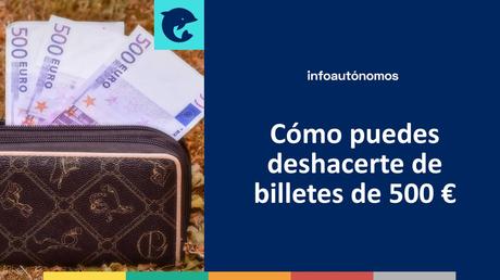 ¿Te quedan billetes de 500 euros? Así puedes deshacerte de ellos