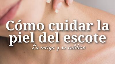 Cómo cuidar la piel del escote - La meiga y su caldero Cómo cuidar la piel del escote - La meiga y su caldero