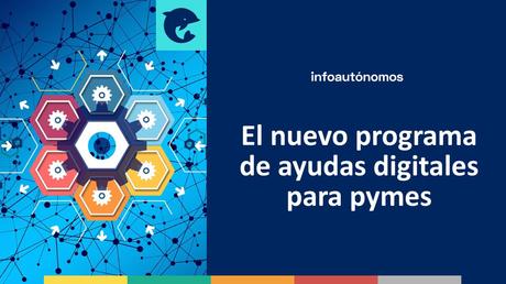 En qué consiste el nuevo programa de ayudas digitales para pymes ayudas digitales pymes