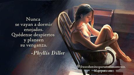 Nunca se vayan a dormir enojados. Quédense despiertos y planeen su venganza. ¿Esto sería un buen consejo? ¿Y tú, qué opinas?