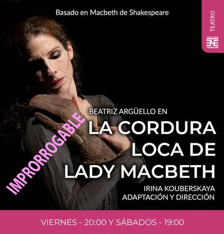 TEATRO TRIBUEÑE, LA CORDURA LOCA DE LADY MACBETH, DIRIGIDA POR IRINA KOUBERSKAYA E INTERPRETADA POR BEATRIZ ARGÜELLO: LAS EMOCIONES Y SUS DELIRIOS