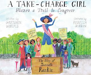 A Take-Charge Girl Blazes a Trail to Congress: The Story of Jeannette Rankin by Gretchen Woelfle