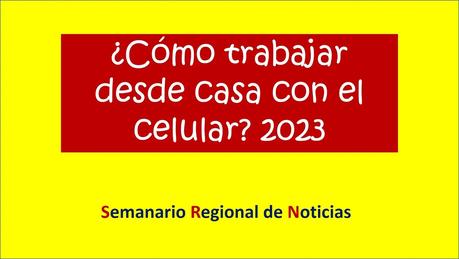 ¿Cómo trabajar desde casa con el celular? 2023