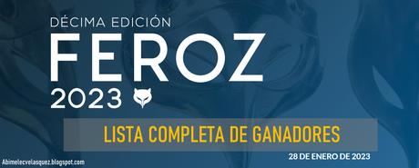 PREMIOS FEROZ 2023: LISTA COMPLETA DE GANADORES