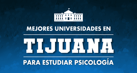 Mejores Universidades de Psicología en Tijuana