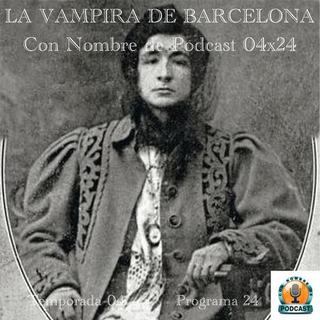 LA VAMPIRA DE BARCELONA | Con Nombre de Podcast 04x24 | luisbermejo.com