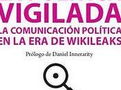POLÍTICA VIGILADA comunicación política wikileaks