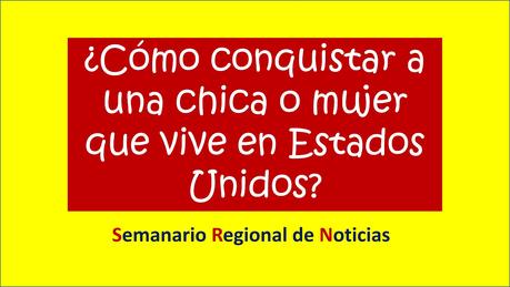 ¿Cómo conquistar a una chica o mujer que vive en Estados Unidos?
