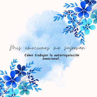Mis emociones me superan. Cómo trabajar la autorregulación emocional.