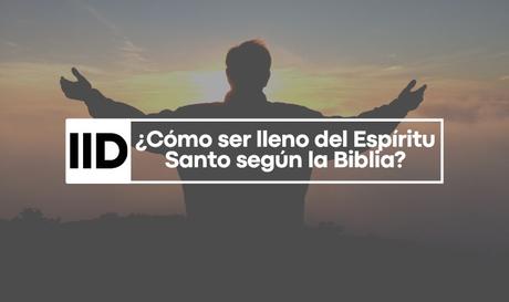 ¿Cómo ser lleno del Espíritu Santo?