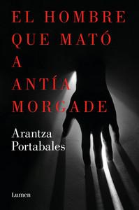 «El hombre que mató a Antía Morgade», de Arantza Portabales