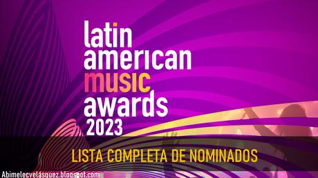 LISTA COMPLETA DE NOMINADOS A LOS LATIN AMERICAN MUSIC AWARDS 2023