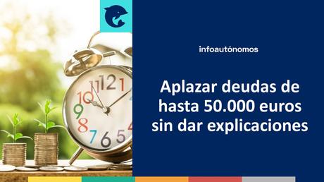 Autónomos y pymes podrán aplazar y fraccionar deudas de hasta 50.000 euros sin dar explicaciones Aplazamientos deuda autónomos