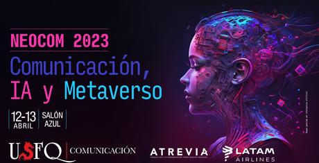 La Carrera de Comunicación de la USFQ presenta NeoCOM 2023: Comunicación, Inteligencia Artificial y Metaverso La Carrera de Comunicación de la USFQ presenta NeoCOM 2023: Comunicación, Inteligencia Artificial y Metaverso