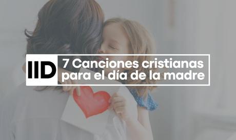 Canciones cristianas para el día de la madre