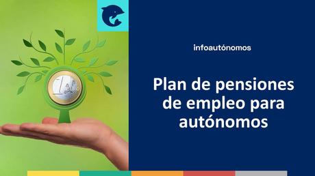 Ventajas de un plan de pensiones de empleo para autónomos y cómo contratarlo Planes de pensiones de empleo autónomos