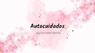 ¿Sabes cuidarte? Qué entender (y qué no) por autocuidados