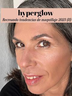 Recreando tendencias de maquillaje 2023 (II): Hyper glow