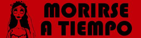 MORIRSE A TIEMPO MORIRSE A TIEMPO