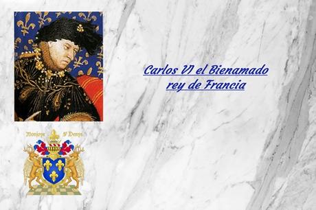 Carlos VI el Bienamado rey de Francia de 1380 a 1422