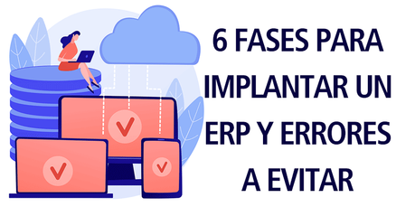 6 FASES PARA IMPLANTAR UN ERP Y ERRORES A EVITAR