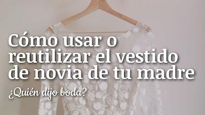 Cómo usar o reutilizar el vestido de novia de tu madre Cómo usar o reutilizar el vestido de novia de tu madre