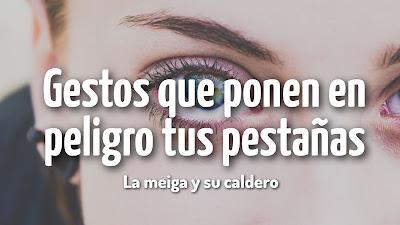 Gestos que ponen en peligro tus pestañas