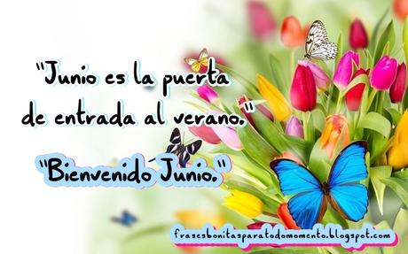 Bienvenido Junio. Frases bonitas