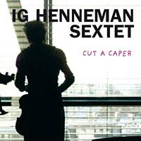 Ig Henneman Sextet: Cut A Caper (Stichting Wig, 2011)