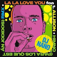 Dj Nano estrena un remix para Himno (para los que están jodidos) de La La Love You y Allison