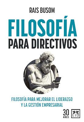 Filosofía para directivos: Filosofía para mejorar el liderazgo y la gestión empresarial Filosofía para directivos: Filosofía para mejorar el liderazgo y la gestión empresarial
