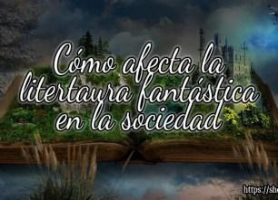 Cómo afecta la literatura fantástica en la sociedad