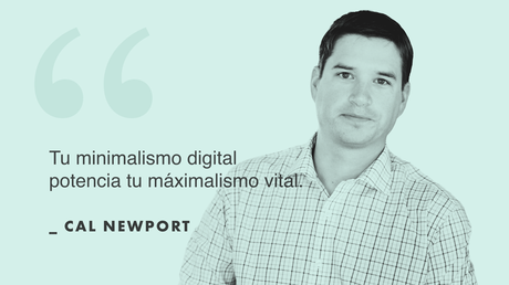 Tu minimalismo digital potencia tu máximalismo vital. — Cal Newport