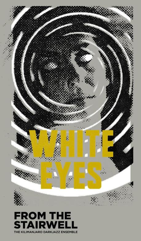 white eyes The Kilimanjaro Darkjazz Ensemble – From the Stairwell