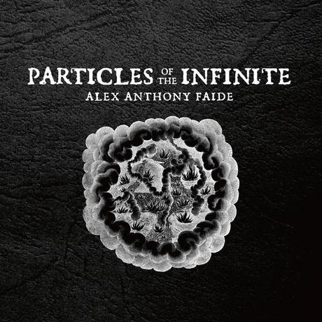 Alex Anthony Faide - Particles of the Infinite (2022)
