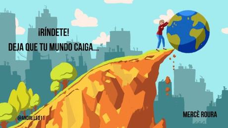 ¡Ríndete! Deja que tu mundo caiga… ¡Ríndete! Deja que tu mundo caiga…