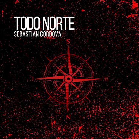 Sebastian Cordova nos invita a la reflexión con su single «Todo Norte»