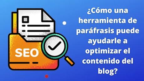 herramienta de parafraseo puede ayudarte a optimizar el contenido del blog