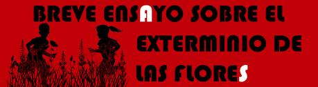 BREVE ENSAYO SOBRE EL EXTERMINIO DE LAS FLORES