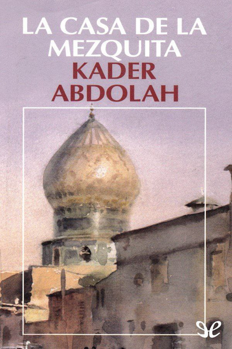 Kader Abdolah .- La casa de la mezquita
