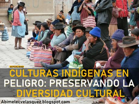 CULTURAS INDÍGENAS EN PELIGRO: PRESERVANDO LA DIVERSIDAD CULTURAL