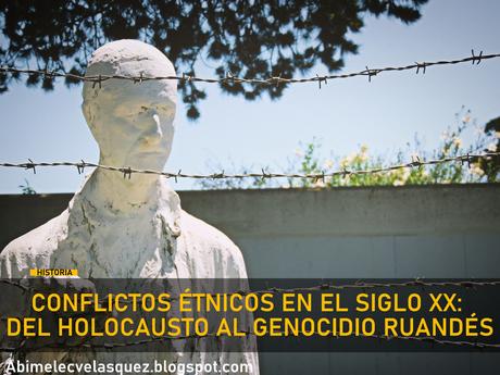 CONFLICTOS ÉTNICOS EN EL SIGLO XX: DEL HOLOCAUSTO AL GENOCIDIO RUANDÉS