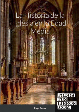 Paya Frank .- La Historia de la Iglesia en la Edad Media
