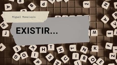 Existes, ¿Existo?, ¿Existes? Existes, ¿Existo?, ¿Existes?