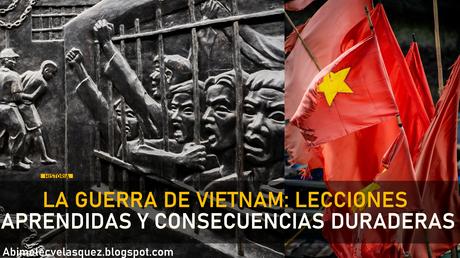 LA GUERRA DE VIETNAM: LECCIONES APRENDIDAS Y CONSECUENCIAS DURADERAS