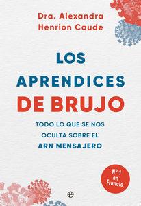 «Los aprendices de brujo.TODO LO QUE SE NOS OCULTA SOBRE EL ARN MENSAJERO», por la Dra. Alexandra Henrion Caude