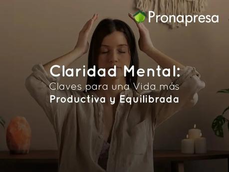 Claridad Mental: Claves para una Vida más Productiva y Equilibrada